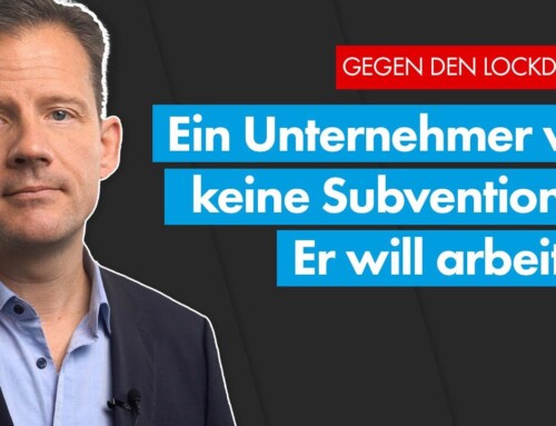 Lockdown: Unternehmer wollen nicht subventioniert werden – sie wollen arbeiten!